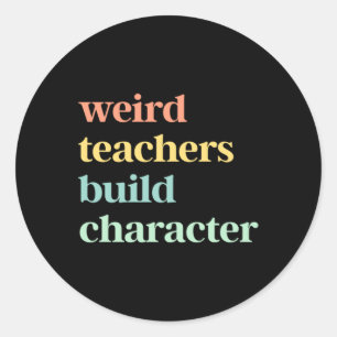 Weird Teachers Build Character Classic Round Sticker