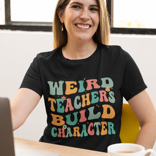 Weird Teachers Build Character Funny Groovy T-Shirt (Creator Uploaded)
