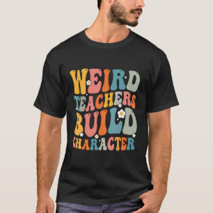 Weird Teachers Build Character Funny Retro Teacher T-Shirt