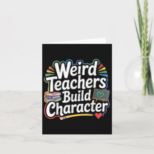 Weird Teachers Build Character Funny Teacher Card
