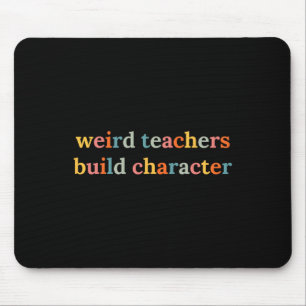 Weird Teachers Build Character Funny Teacher Ck To Mouse Mat