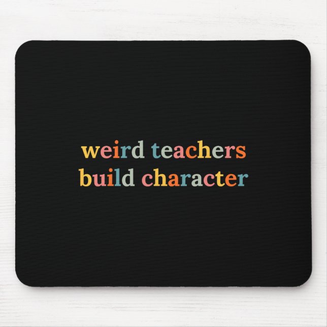 Weird Teachers Build Character Funny Teacher Ck To Mouse Mat (Front)
