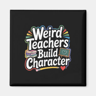 Weird Teachers Build Character Funny Teacher Magnet