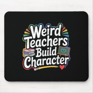 Weird Teachers Build Character Funny Teacher Mouse Mat