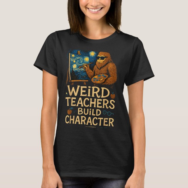 Weird Teachers Build Character Funny Van Bigfoot A T-Shirt (Front)