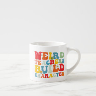 Weird Teachers Build Character Groovy Teacher  Espresso Cup