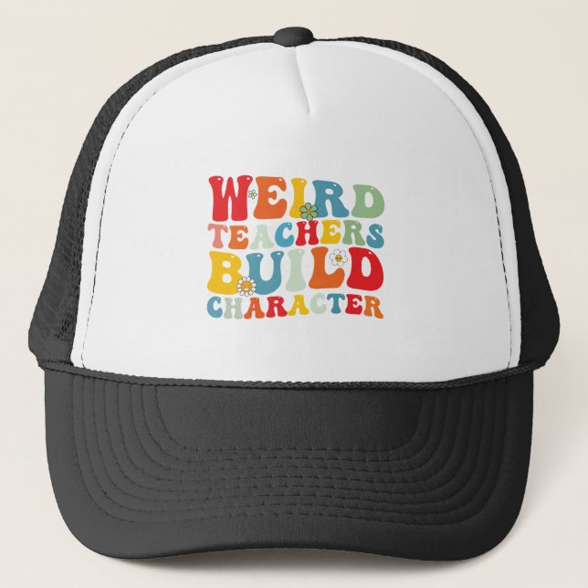 Weird Teachers Build Character Groovy Teacher  Trucker Hat (Front)