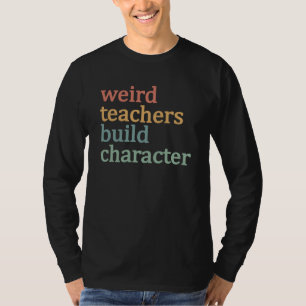 Weird Teachers Build Character Retro Teacher T-Shirt