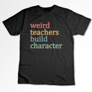 Weird Teachers Build Character Retro Teacher T-Shirt