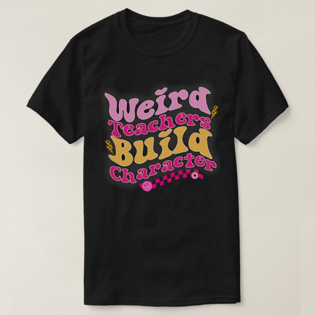 Weird Teachers Build Character Teachers Appreciati T-Shirt (Design Front)