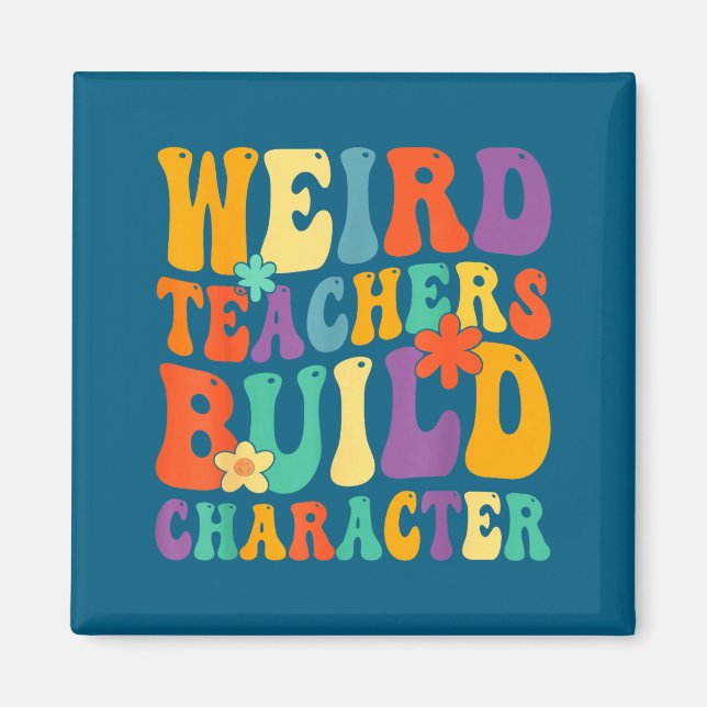 Weird Teachers Build Character Teachers Magnet (Front)
