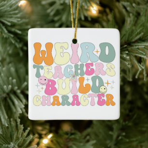 Weird Teachers Build Character Teaching Lover Cool Ceramic Ornament