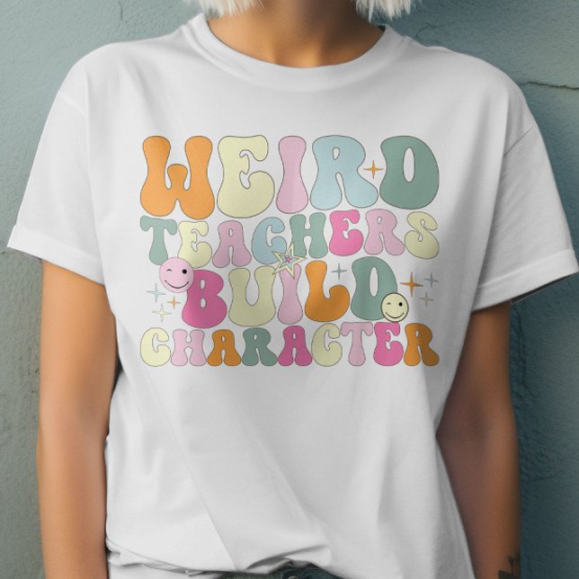 Weird Teachers Build Character Teaching Lover Cool T-Shirt (Creator Uploaded)
