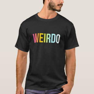Weirdo Funny Cool Crazy Person Quote T Shirt