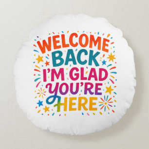 Welcome Back I’m Glad You’re Here Colourful Back t Round Cushion
