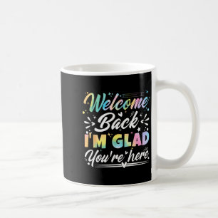 Welcome Back I’m Glad You’re Here First Day Of Sch Coffee Mug