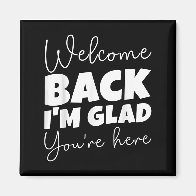 Welcome Back I’m Glad You’re Here First Day Of Sch Magnet (Front)