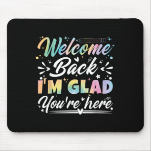Welcome Back I’m Glad You’re Here First Day Of Sch Mouse Mat