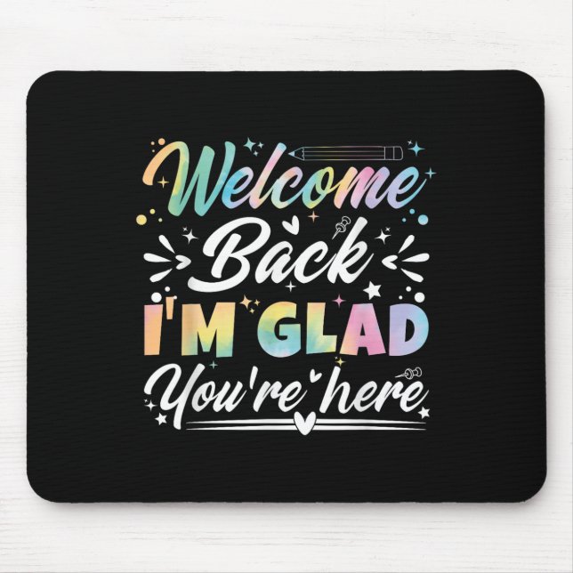 Welcome Back I’m Glad You’re Here First Day Of Sch Mouse Mat (Front)