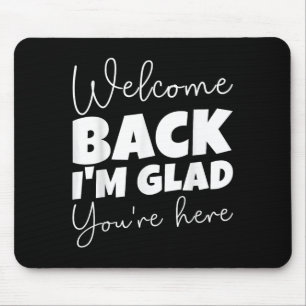 Welcome Back I’m Glad You’re Here First Day Of Sch Mouse Mat