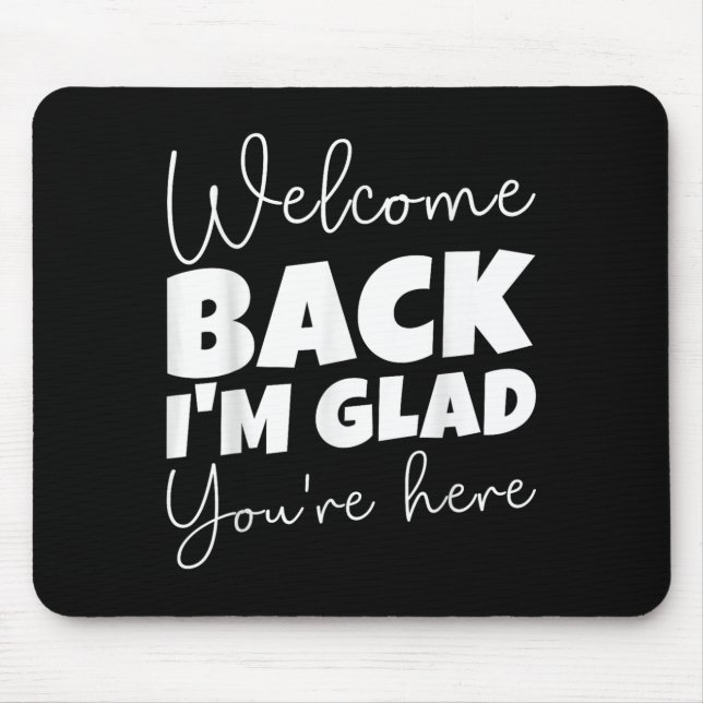 Welcome Back I’m Glad You’re Here First Day Of Sch Mouse Mat (Front)