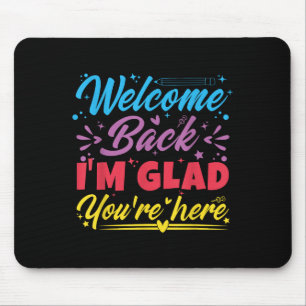 Welcome Back I’m Glad You’re Here First Day Of Sch Mouse Mat