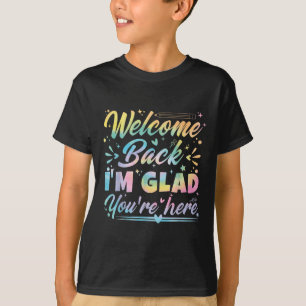 Welcome Back I’m Glad You’re Here First Day Of Sch T-Shirt
