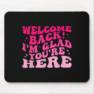 Welcome Back I’m Glad You’re Here Funny Back To Sc Mouse Mat