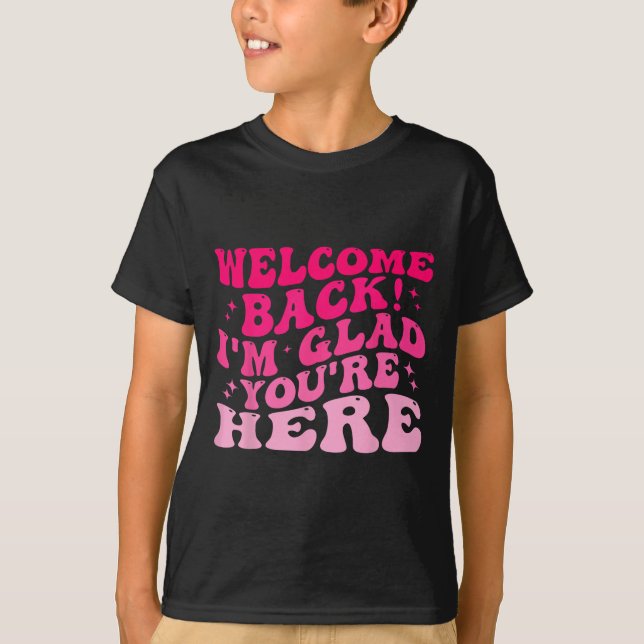 Welcome Back I’m Glad You’re Here Funny Back To Sc T-Shirt (Front)