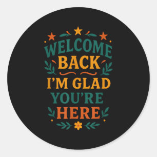 Welcome Back I’m Glad You’re Here Positive Quote  Classic Round Sticker