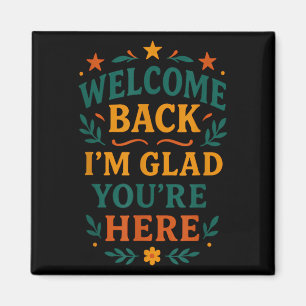 Welcome Back I’m Glad You’re Here Positive Quote  Magnet
