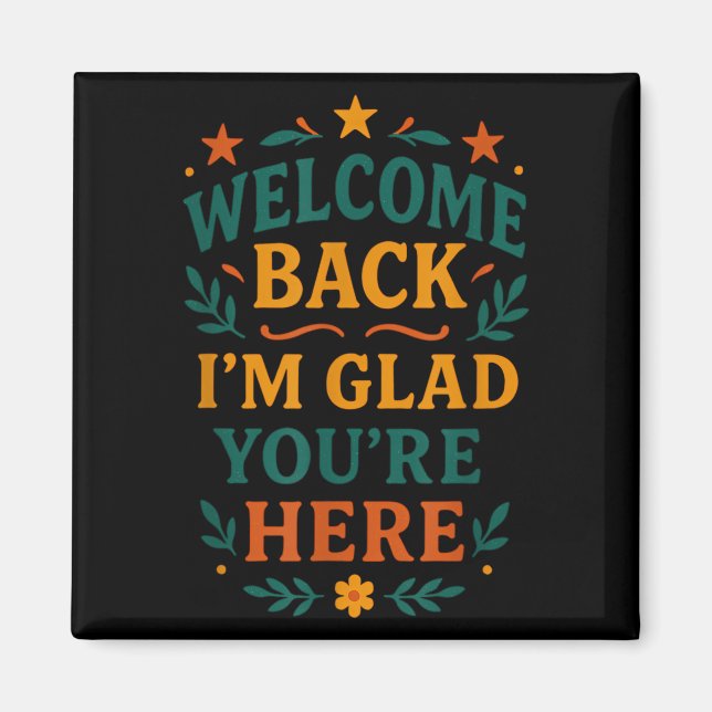 Welcome Back I’m Glad You’re Here Positive Quote  Magnet (Front)