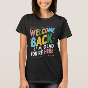 Welcome Back I'm Glad You're Here Back To School T T-Shirt