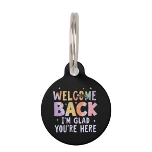 Welcome Back I'm Glad You're Here First Day School Pet Tag