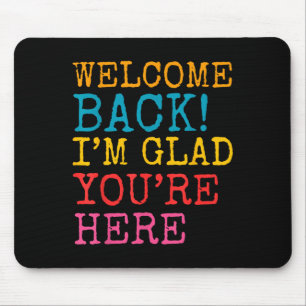 Welcome Back Im Glad Youre Here Men Women Kid Mouse Mat