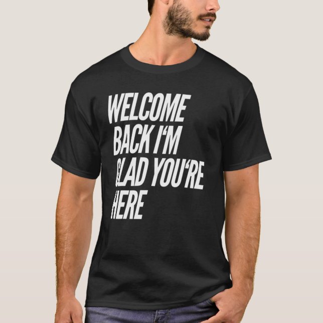 Welcome Back I'm Glad You're Here  Teacher 3 T-Shirt (Front)