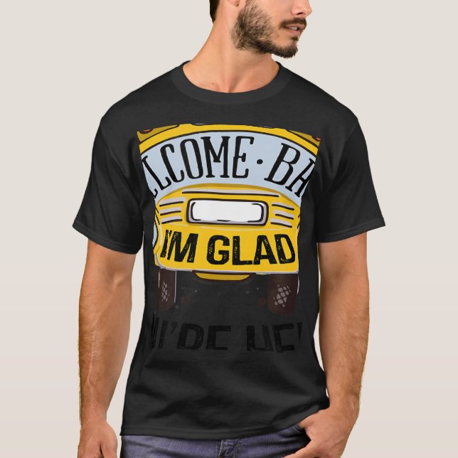 Welcome Back I'm Glad You're Here Teacher Back to  T-Shirt (Front)