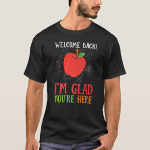 Welcome Back I'm Glad You're Here Teacher   T-Shirt