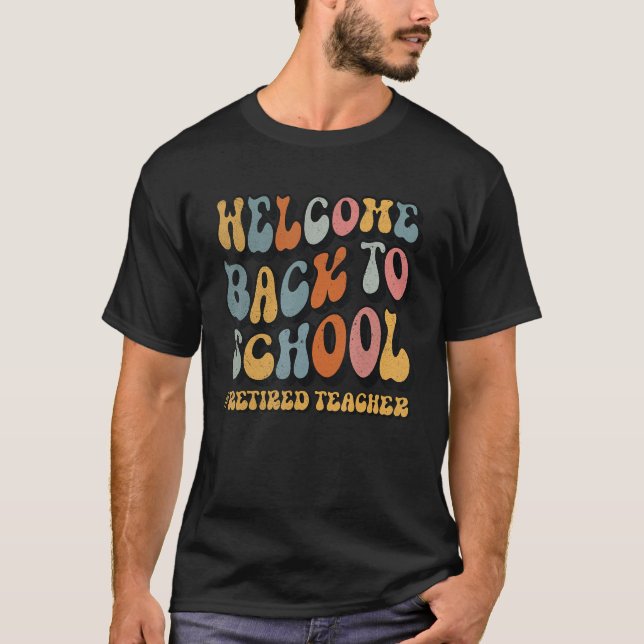 Welcome Back To School 1st day of Retired Teacher  T-Shirt (Front)