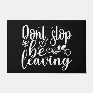 Welcome Door Mat DON’T STOP Be leaving