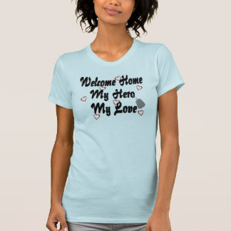 Welcome home my Hero my Love T-Shirt