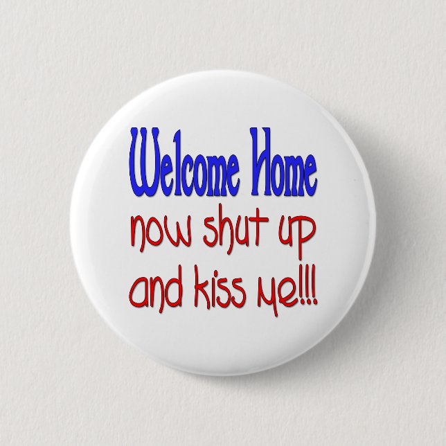 Welcome Home Now Shut Up And Kiss Me 6 Cm Round Badge (Front)