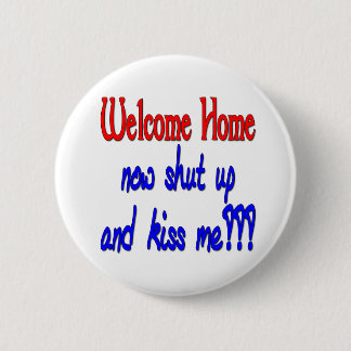 Welcome Home Now Shut Up And Kiss Me 6 Cm Round Badge
