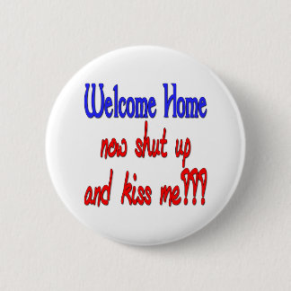 Welcome Home Now Shut Up And Kiss Me 6 Cm Round Badge
