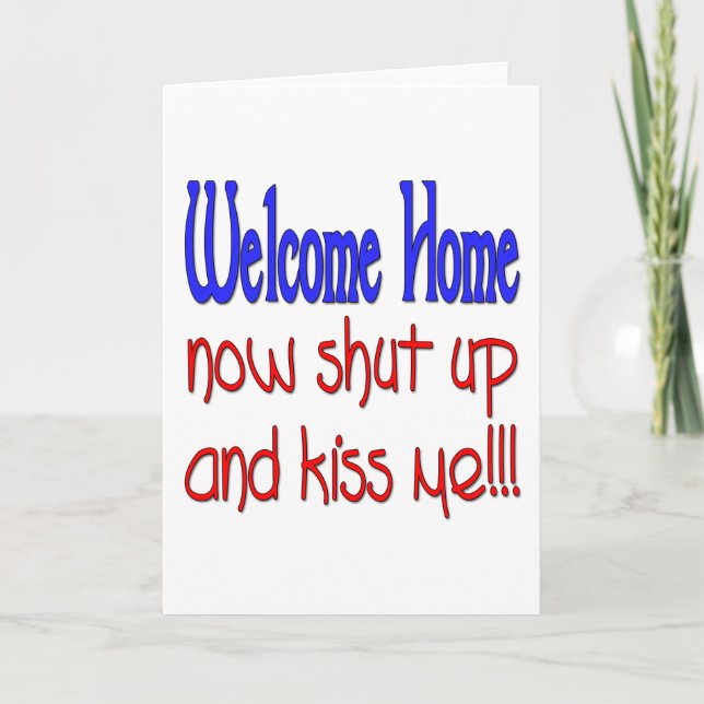 Welcome Home Now Shut Up And Kiss Me Card (Front)