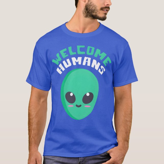 Welcome Humans quote friend T-Shirt (Front)