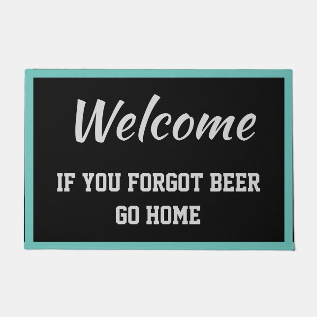 Welcome If You Forgot Beer Go Home Black and Teal Doormat (Front)