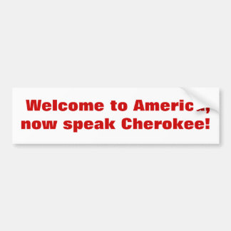 Welcome to America, now speak Cherokee! Bumper Sticker