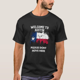 Welcome To Austin Please Do Not Move Here Texas T-Shirt