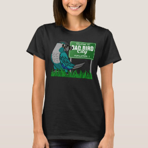 Welcome To Bad Bird City I Turquoise Green Cheek C T-Shirt